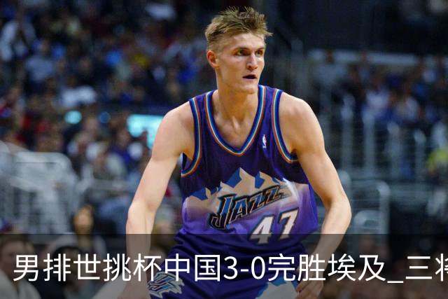 男排世挑杯中国3-0完胜埃及 三将上双率先进决赛